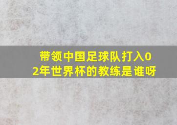 带领中国足球队打入02年世界杯的教练是谁呀