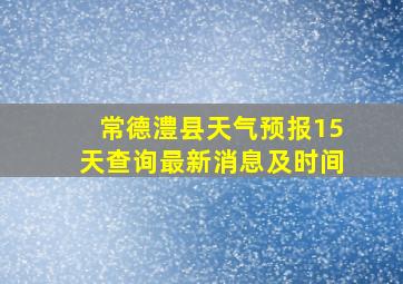 常德澧县天气预报15天查询最新消息及时间