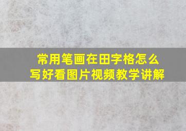 常用笔画在田字格怎么写好看图片视频教学讲解