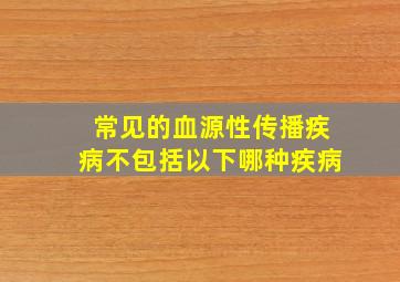 常见的血源性传播疾病不包括以下哪种疾病