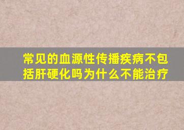 常见的血源性传播疾病不包括肝硬化吗为什么不能治疗