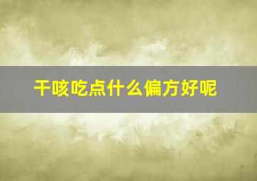 干咳吃点什么偏方好呢