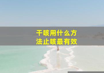 干咳用什么方法止咳最有效