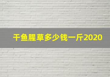 干鱼腥草多少钱一斤2020