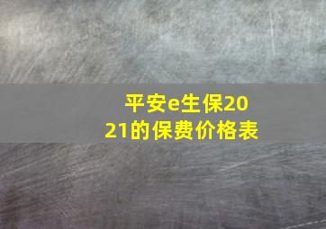 平安e生保2021的保费价格表