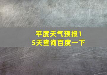 平度天气预报15天查询百度一下