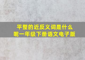 平整的近反义词是什么呢一年级下册语文电子版