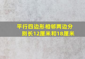 平行四边形相邻两边分别长12厘米和18厘米