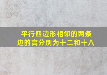 平行四边形相邻的两条边的高分别为十二和十八