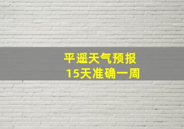 平遥天气预报15天准确一周