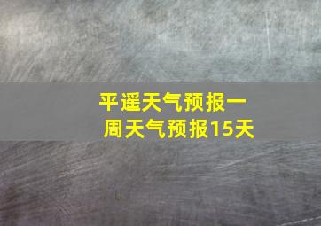 平遥天气预报一周天气预报15天