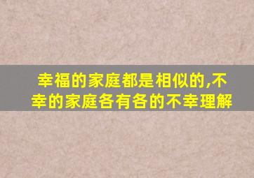 幸福的家庭都是相似的,不幸的家庭各有各的不幸理解