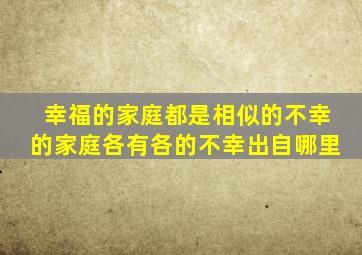 幸福的家庭都是相似的不幸的家庭各有各的不幸出自哪里