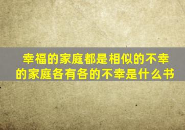 幸福的家庭都是相似的不幸的家庭各有各的不幸是什么书