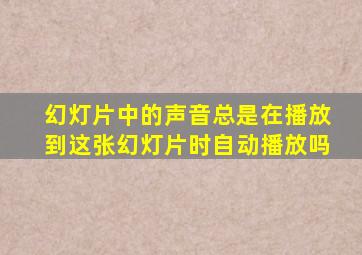 幻灯片中的声音总是在播放到这张幻灯片时自动播放吗