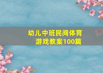 幼儿中班民间体育游戏教案100篇