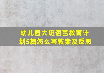 幼儿园大班语言教育计划5篇怎么写教案及反思