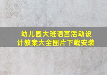 幼儿园大班语言活动设计教案大全图片下载安装