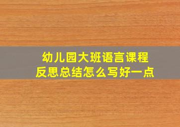 幼儿园大班语言课程反思总结怎么写好一点