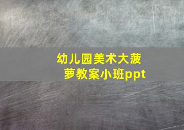 幼儿园美术大菠萝教案小班ppt