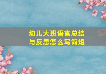 幼儿大班语言总结与反思怎么写简短