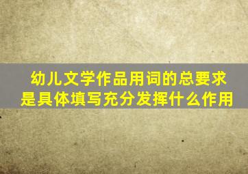 幼儿文学作品用词的总要求是具体填写充分发挥什么作用