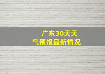 广东30天天气预报最新情况