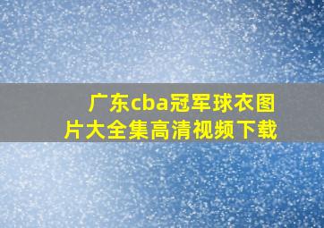 广东cba冠军球衣图片大全集高清视频下载