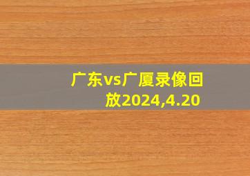 广东vs广厦录像回放2024,4.20