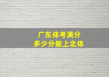 广东体考满分多少分能上北体