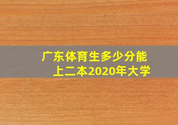 广东体育生多少分能上二本2020年大学