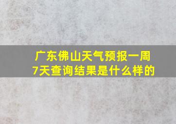 广东佛山天气预报一周7天查询结果是什么样的