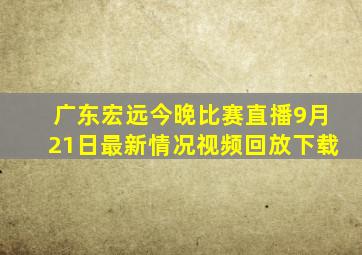 广东宏远今晚比赛直播9月21日最新情况视频回放下载