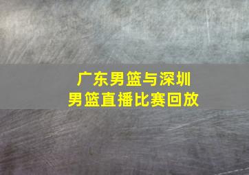 广东男篮与深圳男篮直播比赛回放