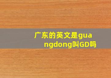 广东的英文是guangdong叫GD吗