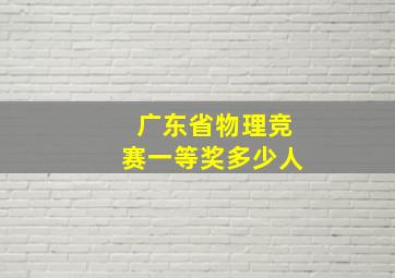 广东省物理竞赛一等奖多少人