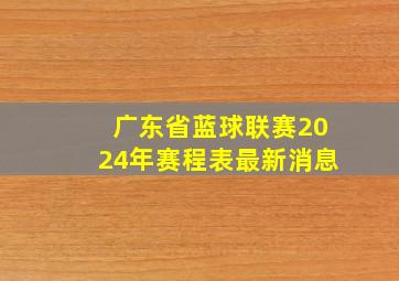 广东省蓝球联赛2024年赛程表最新消息