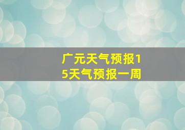 广元天气预报15天气预报一周