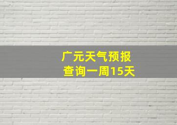 广元天气预报查询一周15天