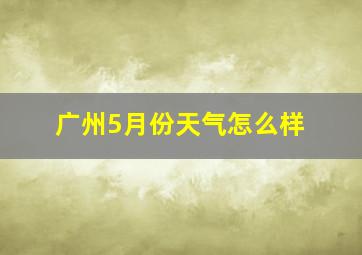 广州5月份天气怎么样