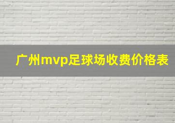 广州mvp足球场收费价格表