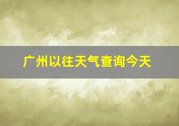 广州以往天气查询今天