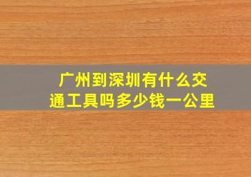 广州到深圳有什么交通工具吗多少钱一公里