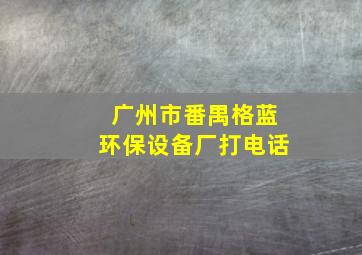 广州市番禺格蓝环保设备厂打电话