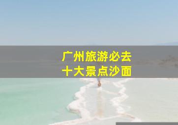 广州旅游必去十大景点沙面