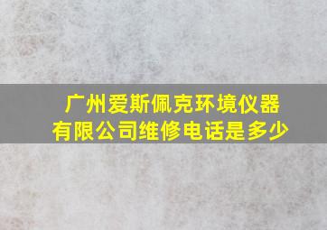 广州爱斯佩克环境仪器有限公司维修电话是多少