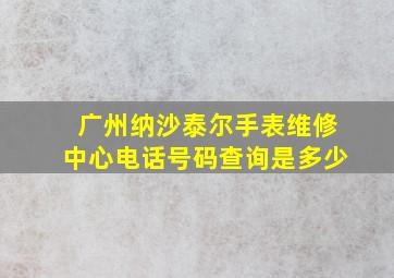 广州纳沙泰尔手表维修中心电话号码查询是多少