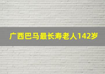 广西巴马最长寿老人142岁