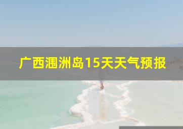 广西涠洲岛15天天气预报