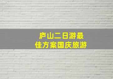 庐山二日游最佳方案国庆旅游